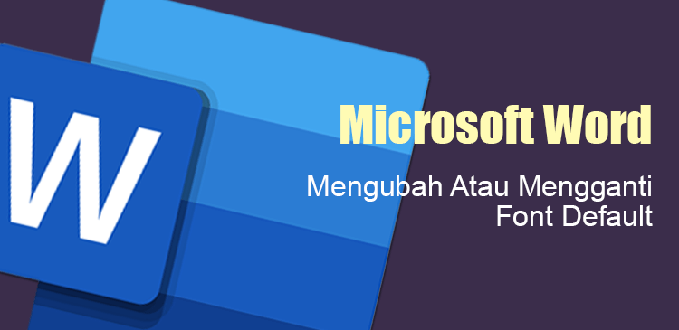 Mengubah Atau Mengganti Font Default Di Microsoft Word