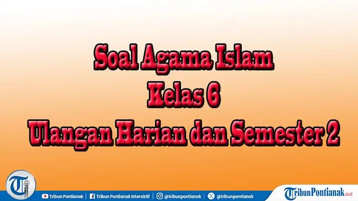 7 Soal Agama Islam Kelas 6 Semester 2 dan Kunci Jawabannya yang Paling Sering Muncul