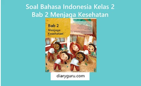 Wajib Tahu 5 Contoh Soal Bahasa Indonesia Kelas 2 Tentang Kesehatan Agar Anak Pintar